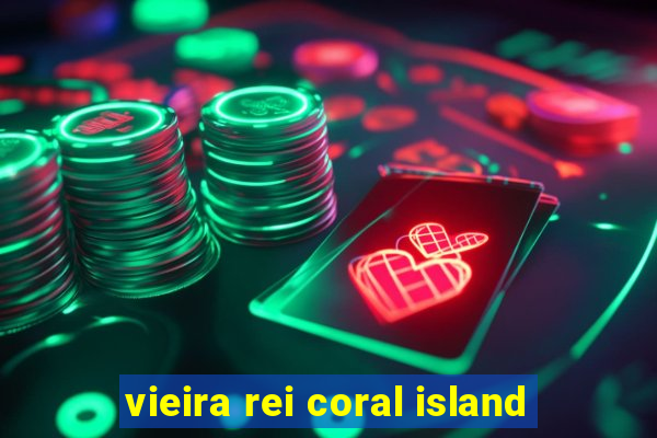 vieira rei coral island